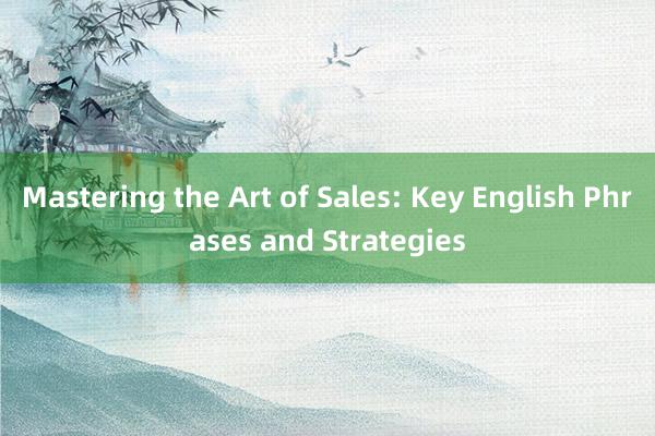 Mastering the Art of Sales: Key English Phrases and Strategies