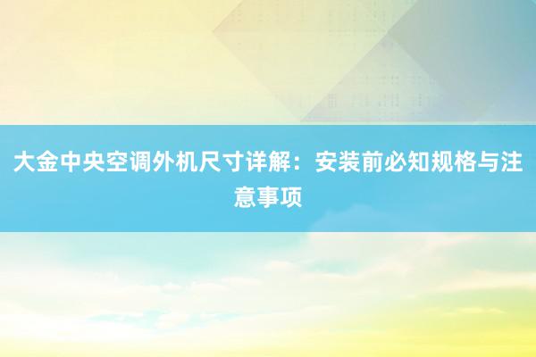 大金中央空调外机尺寸详解：安装前必知规格与注意事项